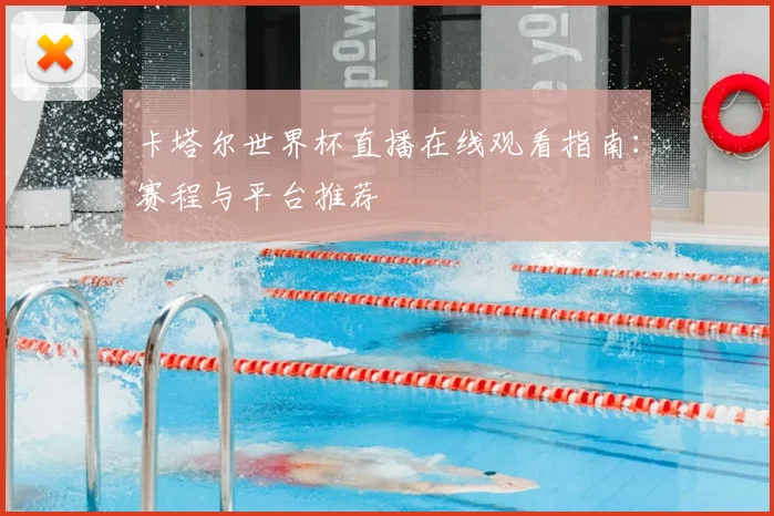 卡塔尔世界杯直播在线观看指南：赛程与平台推荐