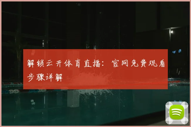 解锁云开体育直播：官网免费观看步骤详解