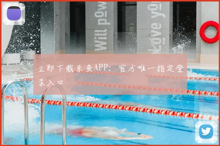 立即下载乐鱼APP：官方唯一指定登录入口