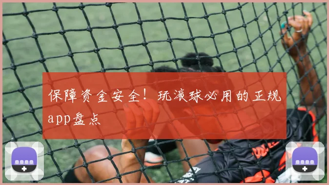 保障资金安全！玩滚球必用的正规app盘点