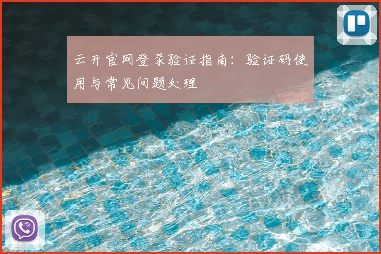 云开官网登录验证指南：验证码使用与常见问题处理